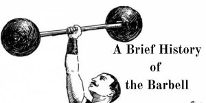 A Brief History of the Barbell