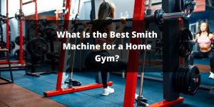 What Is the Best Smith Machine for a Home Gym?