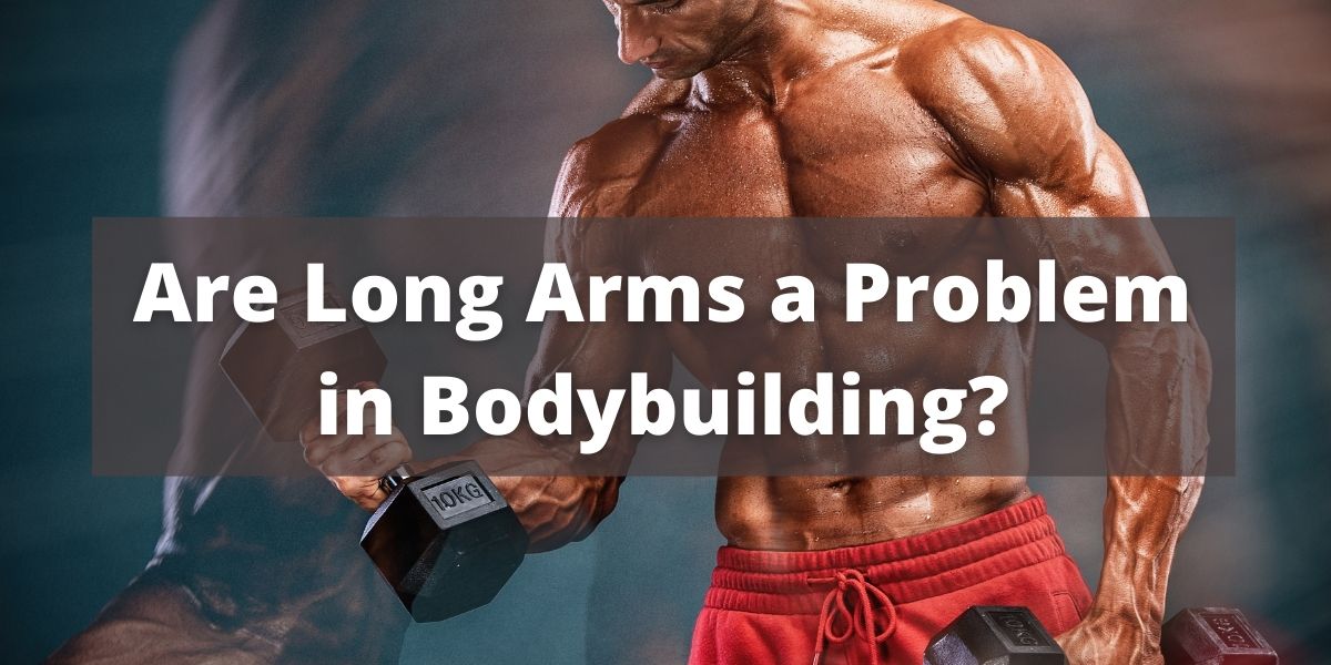 Are Long Arms A Problem In Bodybuilding 